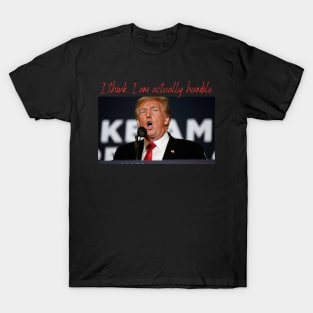 Trump: I think I am actually humble T-Shirt